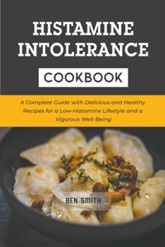 Paperback Histamine Intolerance Cookbook: A Complete Guide with Delicious and Healthy Recipes for a Low-Histamine Lifestyle and a Vigorous Well-Being Book