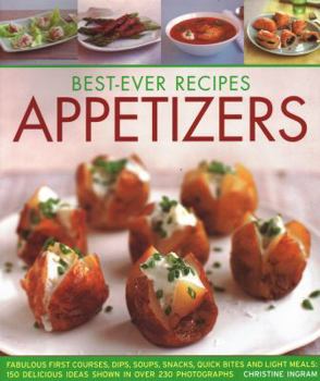 Paperback Best-Ever Recipes Appetizers: Fabulous First Courses, Dips, Soups, Snacks, Quick Bites and Light Meals: 150 Delicious Recipes Shown in 230 Stunning Book