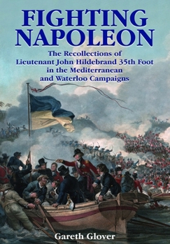 Paperback Fighting Napoleon: The Recollections of Lieutenant John Hildebrand 35th Foot in the Mediterranean and Waterloo Campaigns Book