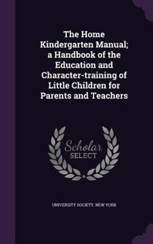 Hardcover The Home Kindergarten Manual; a Handbook of the Education and Character-training of Little Children for Parents and Teachers Book