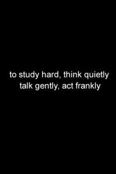To Study Hard, Think Quietly, Talk Gently, Act Frankly : Page Composition Blank Ruled Notebook for You or As a Gift for Your Kids Boy or Girl to Use It in School or for You to Use at Home or at Your O