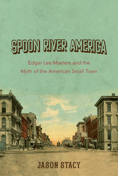 Paperback Spoon River America: Edgar Lee Masters and the Myth of the American Small Town Volume 1 Book