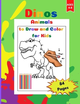 Dinos, Animals to Draw and Color for Kids: Draw Dinosaurs by Connecting the Numbers and Coloring, Activity Book for Kids Ages 4-8. Page Size 8.5" X 11" inches. 84 Pages