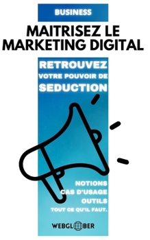 Paperback Maitrisez Le Marketing Digital: Retrouvez votre pouvoir de séduction commerciale [French] Book