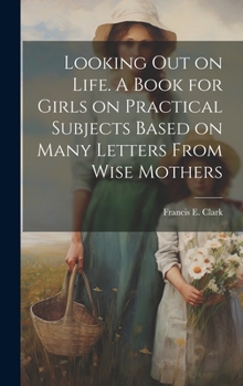 Hardcover Looking out on Life. A Book for Girls on Practical Subjects Based on Many Letters From Wise Mothers Book