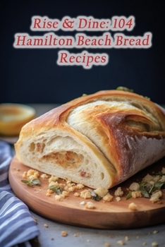 Paperback Rise & Dine: 104 Hamilton Beach Bread Recipes Book
