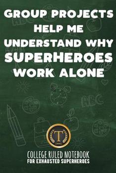 Paperback Group Projects Help Me Understand Why Superheroes Work Alone: College Ruled Notebook for Exhausted Superheroes - Green Book