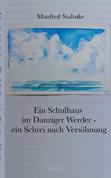 Ein Schulhaus im Danziger Werder - ein Schrei nach Versöhnung: Wander- und Fluchtbewegungen im politischen Kontext (German Edition)