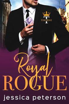 Royal Rogue: A Steamy Royal Romance - Book #3 of the Thorne Monarchs