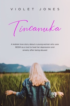 Paperback Tincanuka: A lesbian love story about a young woman who uses BDSM as a tool to heal her depression and anxiety after being abused Book