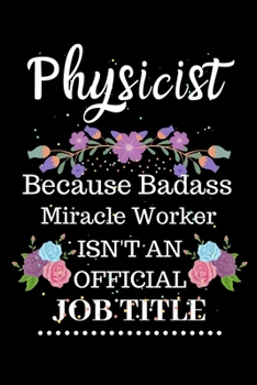 Paperback Physicist Because Badass Miracle Worker Isn't an Official Job Title: Lined Notebook Gift for Physicist. Notebook / Diary / Thanksgiving & Christmas Gi Book