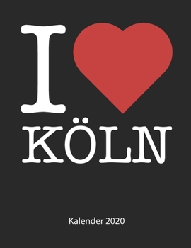 I love Köln Kalender 2020: I love Köln Kalender 2020 Tageskalender 2020 Wochenkalender 2020 Terminplaner 2020 53 Seiten 8.5 x 11 Zoll ca. DIN A4 (German Edition)