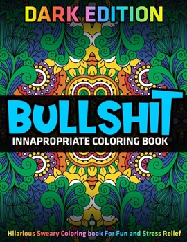 Paperback Bullshit: Innapropriate Coloring Book: DARK EDITION: Hilarious Sweary Coloring book For Fun and Stress Relief Book