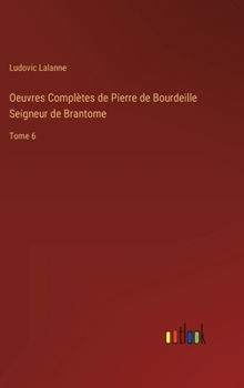 Hardcover Oeuvres Complètes de Pierre de Bourdeille Seigneur de Brantome: Tome 6 [French] Book