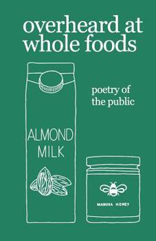 Paperback overheard at whole foods: poetry of the public Book