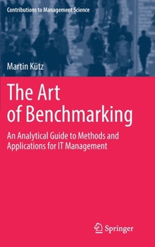 Hardcover The Art of Benchmarking: An Analytical Guide to Methods and Applications for It Management Book