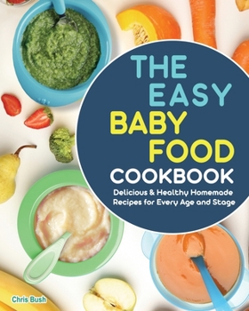 Paperback The Easy Baby Food Cookbook: Delicious & Healthy Homemade Recipes for Every Age and Stage Book