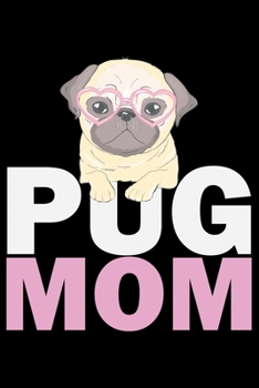 Paperback Pug Mom: Pug Life Journal Notebook - Mom Pug Lover Gifts - Pug Lover Pugs Dog Notebook Journal - Pug Owner Present, Funny Pug D Book