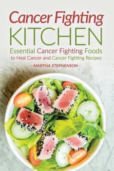 Paperback Cancer Fighting Kitchen: Essential Cancer Fighting Foods to Heal Cancer and Cancer Fighting Recipes Book