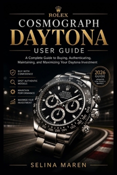 Paperback Rolex Cosmograph Daytona User Guide: A Complete Guide to Buying, Authenticating, Maintaining, and Maximizing Your Daytona Investment Book
