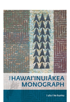 I Ulu I Ke Kumu: The Hawai'inuiākea Monograph - Book  of the Hawai‘inuiākea