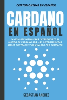 Paperback Cardano en Español: La Guía Definitiva Para Introducirte Al Mundo de Cardano ADA, Las Criptomonedas Smart Contracts Y Dominarlo Por Comple [Spanish] Book