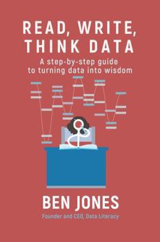 Paperback Read, Write, Think Data: A Step-by-Step Guide to Turning Data Into Wisdom (The Data Literacy Series) Book