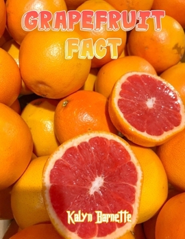 Paperback Grapefruit Fact: GRAPEFRUIT fact for girl age 1-10 GRAPEFRUIT fact for boy age 1-10 facts about all about GRAPEFRUIT Book