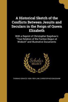 Paperback A Historical Sketch of the Conflicts Between Jesuits and Seculars in the Reign of Queen Elizabeth Book