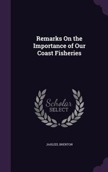Hardcover Remarks On the Importance of Our Coast Fisheries Book