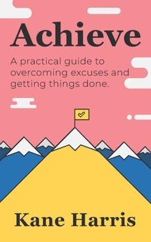 Paperback Achieve: A practical guide to overcoming excuses and getting things done. Book