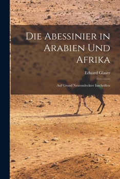 Die Abessinier in Arabien Und Afrika: Auf Grund Neuentdeckter Inschriften (Classic Reprint)