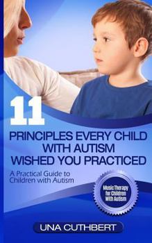 Paperback Children with Autism: 11 Principles Every Child with Autism Wished You Practiced: A Parents Guide to Raising a Child with Autism Book