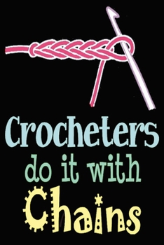 Crocheters Do it With Chains Notebook: Funny Crochet Crocheter Composition Notebook For Gift With 6x9, 120 Ruled & Blank Pages for Writing & Doodling Journal Diary for Girls/Teens/Women ary for Girls/