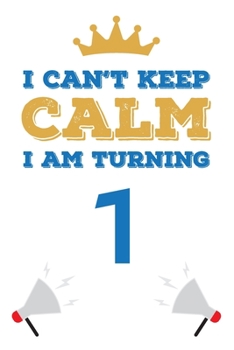 I Can't Keep Calm I Am Turning 1: Notebook | Best gift for Birthday