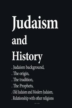 Judaism and History: Judaism background, the origin, the tradition, the Prophets, Old Judaism and Modern Judaism, Relationship with other religions