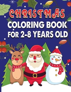 Christmas Coloring Book For 2-8 Years Old: 85 Christmas Coloring Pages for Kids, Toddler, Children. Perfect For Kids Age 2-4 years old. Cute Kids ... with Santa Claus, Reindeer, Snowmen & More!