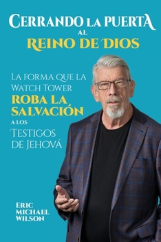 Paperback Cerrando la Puerta al Reino de Dios: La forma que la Watch Tower roba la salvación a los Testigos de Jehová [Spanish] Book