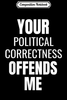Composition Notebook: Funny Anti Political Correctness - Anti-Liberal Gift  Journal/Notebook Blank Lined Ruled 6x9 100 Pages