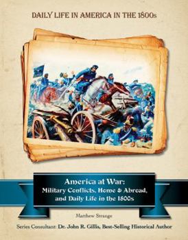 Hardcover America at War: Military Conflicts, Home and Abroad, and Daily Life in the 1800s Book