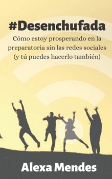 Paperback #Desenchufada: Cómo estoy prosperando en la preparatoria sin las redes sociales (y tú puedes hacerlo también) [Spanish] Book