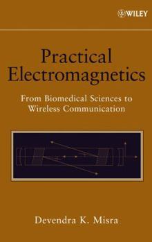 Hardcover Practical Electromagnetics: From Biomedical Sciences to Wireless Communication Book