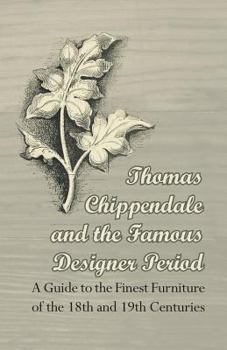 Paperback Thomas Chippendale and the Famous Designer Period - A Guide to the Finest Furniture of the 18th and 19th Centuries Book