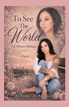 To See The World (A Memoir Perhaps...) A Novel
