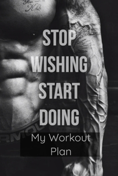 My Workout Planner : Stop wishing start doing: Gym Diary
