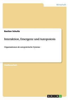 Paperback Interaktion, Emergenz und Autopoiesis: Organisationen als autopoietische Systeme [German] Book