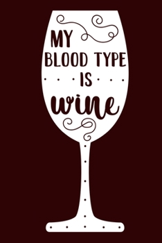 My Blood Type Is Wine: Blank Lined Notebook Diary: Wine Lovers Gift Tasting Journal For Women Men 6x9 110 Blank Pages Plain White Paper Soft Cover Book