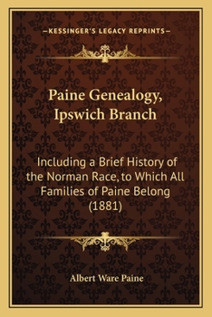 Paine Genealogy, Ipswich Branch: Including a Brief History of the Norman Race, to Which All Families of Paine Belong