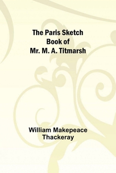 Paperback The Paris Sketch Book of Mr. M. A. Titmarsh; Book