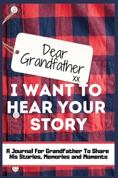 Hardcover Dear Grandfather. I Want To Hear Your Story: A Guided Memory Journal to Share The Stories, Memories and Moments That Have Shaped Grandfather's Life 7 Book